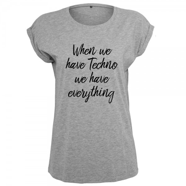 When we have techno we have everything T-Shirt Frauen Damen Women